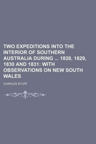 Cover of Two Expeditions Into the Interior of Southern Australia During 1828, 1829, 1830 and 1831; With Observations on New South Wales