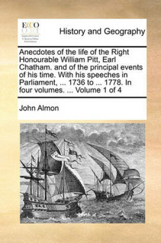 Cover of Anecdotes of the Life of the Right Honourable William Pitt, Earl Chatham. and of the Principal Events of His Time. with His Speeches in Parliament, ... 1736 to ... 1778. in Four Volumes. ... Volume 1 of 4