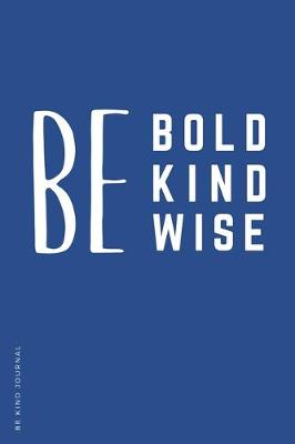Book cover for BE KIND JOURNAL Be Bold Kind Wise