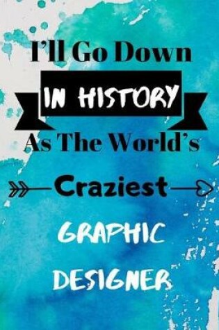 Cover of I'll Go Down In History As The World's Craziest Graphic Designer