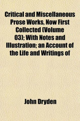 Cover of Critical and Miscellaneous Prose Works, Now First Collected (Volume 03); With Notes and Illustration; An Account of the Life and Writings of