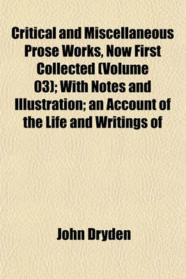 Book cover for Critical and Miscellaneous Prose Works, Now First Collected (Volume 03); With Notes and Illustration; An Account of the Life and Writings of