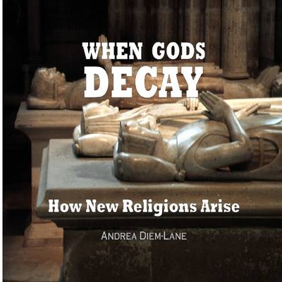 Book cover for When Gods Decay: How New Religions Arise