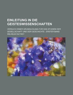 Book cover for Einleitung in Die Geisteswissenschaften; Versuch Einer Grundlegung Fur Das Studien Der Gesellschaft Und Der Geschichte; Erster Band