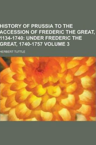 Cover of History of Prussia to the Accession of Frederic the Great, 1134-1740 Volume 3