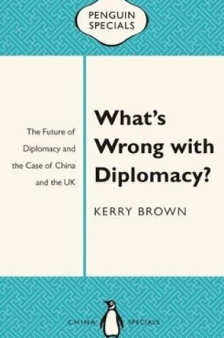 Cover of What's Wrong with Diplomacy?: The Future of Diplomacy and the Case of China and the UK: Penguin Specials
