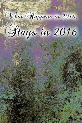 Cover of What Happens in 2016, Stays in 2016 (Journal)