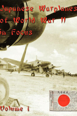 Cover of Japanese Warplanes of World War II in Focus, Volume 1
