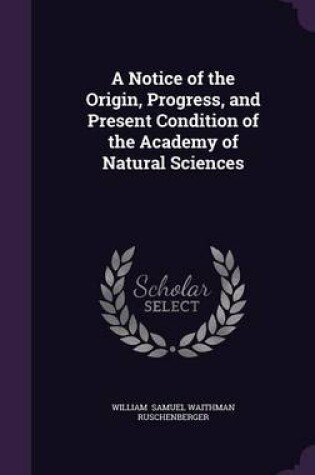 Cover of A Notice of the Origin, Progress, and Present Condition of the Academy of Natural Sciences