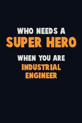 Book cover for Who Need A SUPER HERO, When You Are Industrial engineer