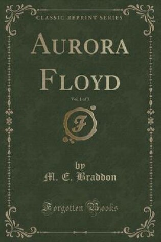 Cover of Aurora Floyd, Vol. 1 of 3 (Classic Reprint)
