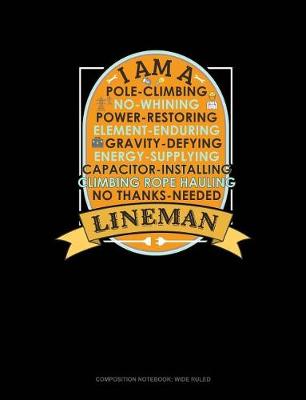 Book cover for I Am a Pole-Climbing No-Whining Power-Restoring Element-Enduring Gravity-Defying Energy-Supplying Capacitor-Installing Climbing Rope Hauling No Thanks-Needed Lineman