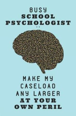 Cover of Busy School Psychologist .. Make My Caseload Any Larger at Your Own Peril