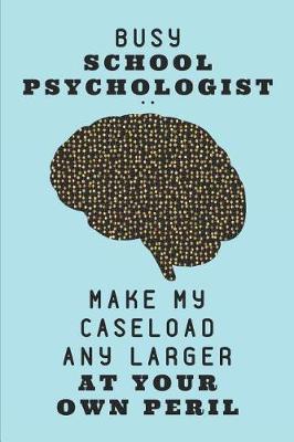 Book cover for Busy School Psychologist .. Make My Caseload Any Larger at Your Own Peril