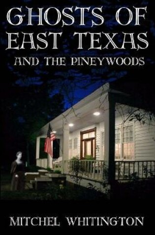 Cover of Ghosts of East Texas and the Pineywoods