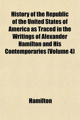 Book cover for History of the Republic of the United States of America as Traced in the Writings of Alexander Hamilton and His Contemporaries (Volume 4)