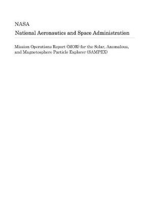 Book cover for Mission Operations Report (Mor) for the Solar, Anomalous, and Magnetosphere Particle Explorer (Sampex)