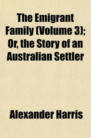 Cover of The Emigrant Family (Volume 3); Or, the Story of an Australian Settler