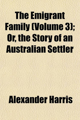 Book cover for The Emigrant Family (Volume 3); Or, the Story of an Australian Settler