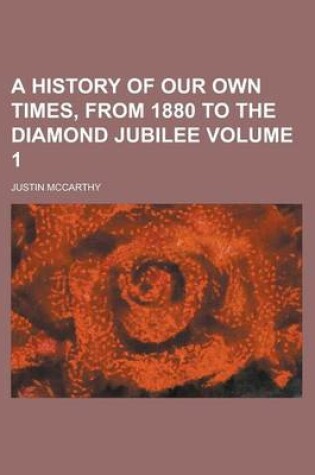 Cover of A History of Our Own Times, from 1880 to the Diamond Jubilee Volume 1