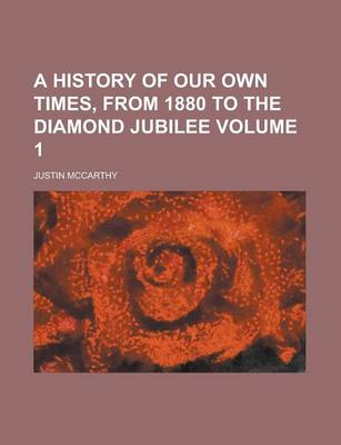 Book cover for A History of Our Own Times, from 1880 to the Diamond Jubilee Volume 1