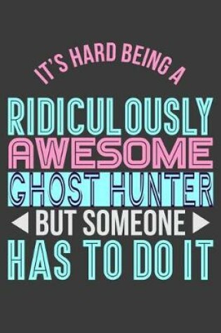 Cover of It's Hard Being a Ridiculously Awesome Ghost Hunter But Someone Has to Do It