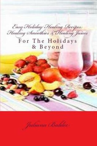 Cover of Easy Holiday Healing Recipes: Healing Smoothies & Healing Juices
