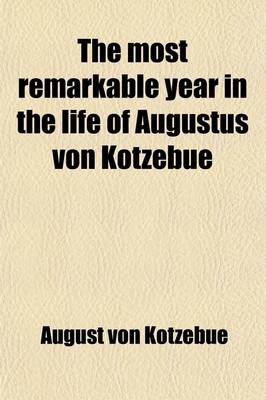 Book cover for The Most Remarkable Year in the Life of Augustus Von Kotzebue (Volume 2387, V. 3); Containing an Account of His Exile Into Siberia, and of the Other Extraordinary Events Which Happened to Him in Russia