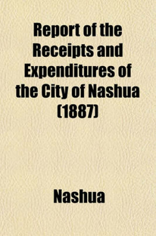 Cover of Report of the Receipts and Expenditures of the City of Nashua (1887)