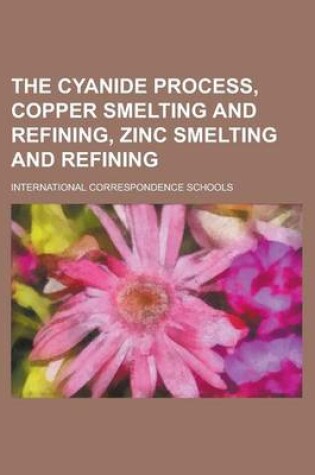 Cover of The Cyanide Process, Copper Smelting and Refining, Zinc Smelting and Refining