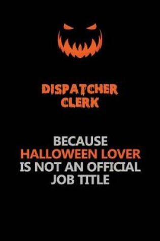 Cover of Dispatcher clerk Because Halloween Lover Is Not An Official Job Title