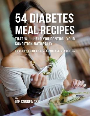 Book cover for 54 Diabetes Meal Recipes That Will Help You Control Your Condition Naturally : Healthy Food Choices for All Diabetics