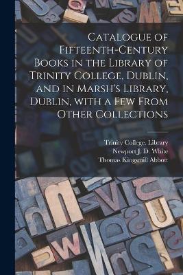 Book cover for Catalogue of Fifteenth-century Books in the Library of Trinity College, Dublin, and in Marsh's Library, Dublin, With a Few From Other Collections