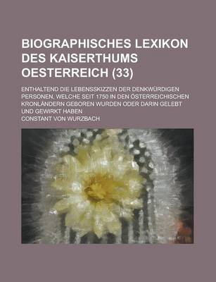 Book cover for Biographisches Lexikon Des Kaiserthums Oesterreich; Enthaltend Die Lebensskizzen Der Denkwurdigen Personen, Welche Seit 1750 in Den Osterreichischen Kronlandern Geboren Wurden Oder Darin Gelebt Und Gewirkt Haben (33)