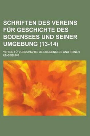 Cover of Schriften Des Vereins Fur Geschichte Des Bodensees Und Seiner Umgebung (13-14 )