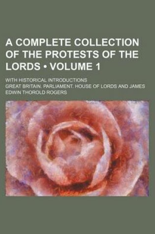 Cover of A Complete Collection of the Protests of the Lords (Volume 1); With Historical Introductions