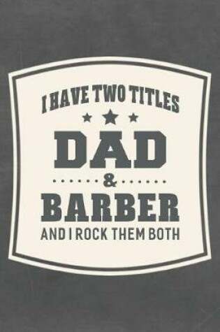 Cover of I Have Two Titles Dad & Barber And I Rock Them Both