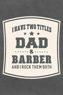 Book cover for I Have Two Titles Dad & Barber And I Rock Them Both