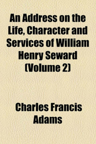 Cover of An Address on the Life, Character and Services of William Henry Seward (Volume 2)