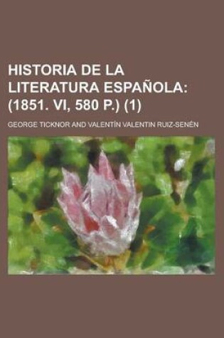 Cover of Historia de La Literatura Espanola (1); (1851. VI, 580 P.)