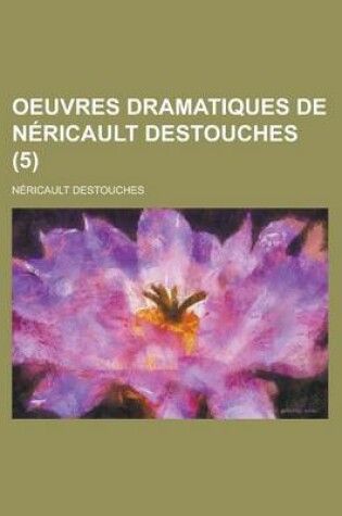 Cover of Oeuvres Dramatiques de Nericault Destouches (5)