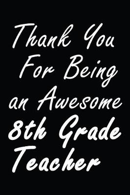 Book cover for Thank You For Being an Awesome 8th Grade Teacher