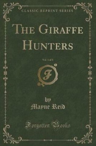 Cover of The Giraffe Hunters, Vol. 1 of 3 (Classic Reprint)