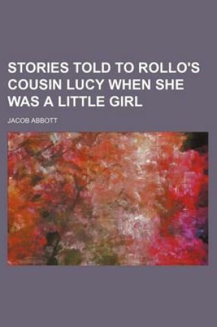 Cover of Stories Told to Rollo's Cousin Lucy When She Was a Little Girl