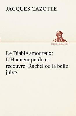 Book cover for Le Diable amoureux; L'Honneur perdu et recouvré; Rachel ou la belle juive