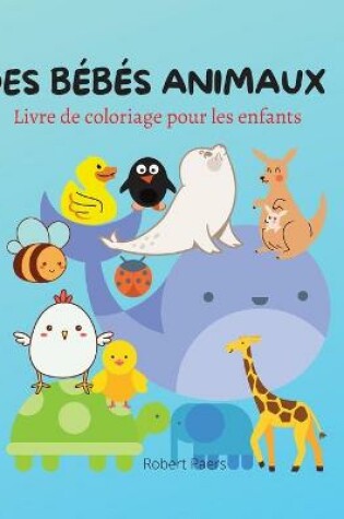 Cover of Des B�b�s Animaux Livre de Coloriage