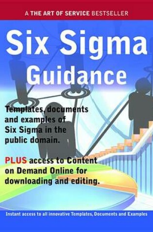 Cover of Six SIGMA Guidance - Real World Application, Templates, Documents, and Examples of the Use of Six SIGMA in the Public Domain. Plus Free Access to Membership Only Site for Downloading.