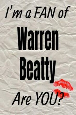 Cover of I'm a Fan of Warren Beatty Are You? Creative Writing Lined Journal