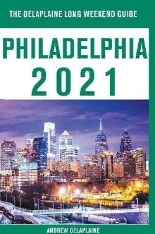 Cover of Philadelphia - The Delaplaine 2021 Long Weekend Guide