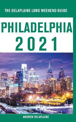 Book cover for Philadelphia - The Delaplaine 2021 Long Weekend Guide